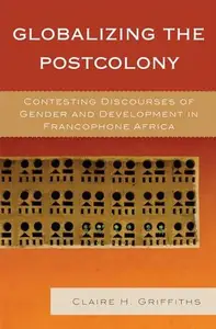 Globalizing the Postcolony : Contesting Discourses of Gender and Development in Francophone Africa