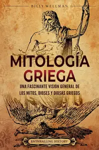 Mitología griega: Una fascinante visión general de los mitos, dioses y diosas griegos (Spanish Edition)