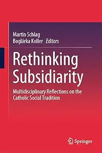 Rethinking Subsidiarity: Multidisciplinary Reflections on the Catholic Social Tradition