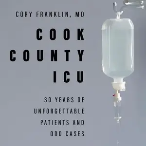 Cook County ICU: 30 Years of Unforgettable Patients and Odd Cases