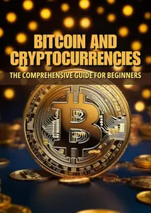 Bitcoin and Cryptocurrencies: The Comprehensive Guide for Beginners
