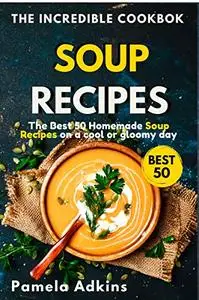 Soup Cookbook : The Best 50 Homemade Soup Recipes on a Cool or Gloomy Day