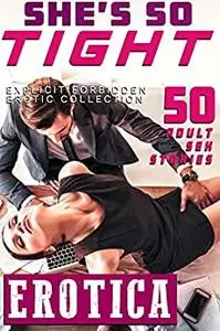 SHE’S SO TIGHT : 50 EXPLICIT EROTICA SHORT SEX STORIES (FORBIDDEN EROTIC COLLECTION)