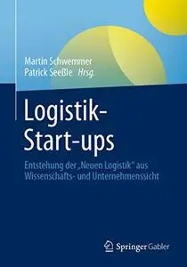 Logistik-Start-ups: Entstehung der „Neuen Logistik“ aus Wissenschafts- und Unternehmenssicht