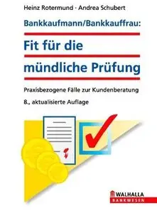 Bankkaufmann/Bankkauffrau: Fit für die mündliche Prüfung: Praxisbezogene Fälle zur Kundenberatung, Auflage: 8