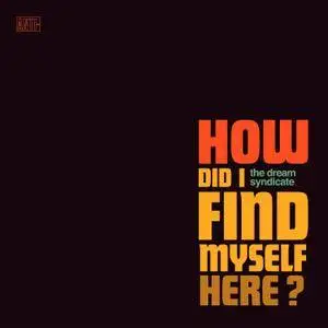 The Dream Syndicate - How Did I Find Myself Here (2017) [Official Digital Download]