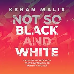 Not So Black and White: A History of Race from White Supremacy to Identity Politics [Audiobook]