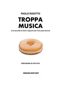 TROPPA MUSICA: una raccolta di testi e appunti per l'era post-sonora