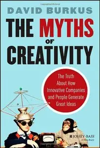 The Myths of Creativity: The Truth About How Innovative Companies and People Generate Great Ideas (Repost)