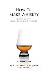 How To Make Whiskey: A Step-by-Step Guide to Making Whiskey