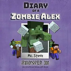 «Diary of a Minecraft Zombie Alex Book 3: Snowed In (An Unofficial Minecraft Diary Book)» by MC Steve