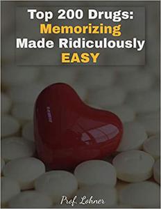 Top 200 Drugs: Memorizing Made Ridiculously Easy: Memorize the Top 200 Drugs in Less Than A Week