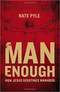 Man Enough: How Jesus Redefines Manhood (repost)