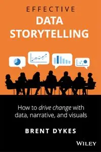 Effective Data Storytelling: How to Drive Change with Data, Narrative and Visuals