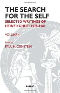 The Search for the Self, Volume 4: Selected Writings of Heinz Kohut 1978-1981