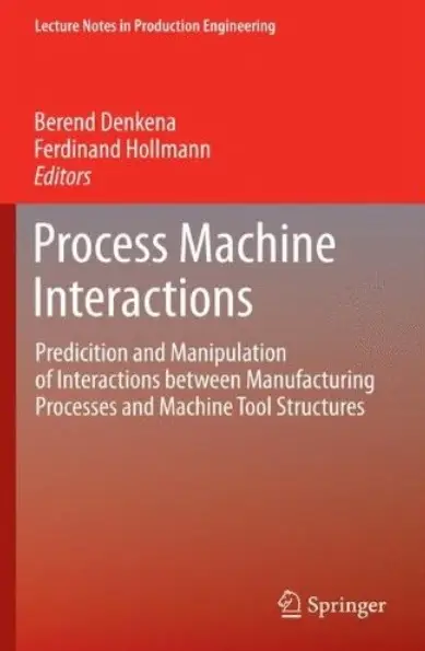 Process Machine Interactions: Predicition and Manipulation of Interactions between Manufacturing Processes and... (repost)