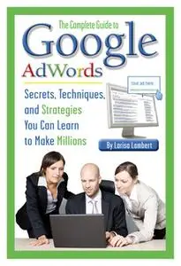 «The Complete Guide to Google AdWords» by Larisa Lambert