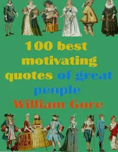 «100 Best Motivating Quotes of Great People» by William Gore