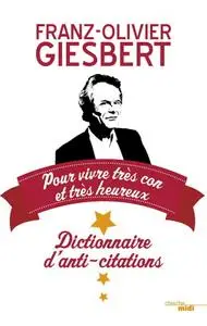 Franz-Olivier Giesbert, "Dictionnaire d'anti-citations : Pour vivre très con et très heureux"