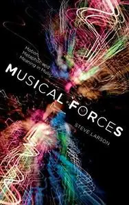 Musical forces : motion, metaphor, and meaning in music