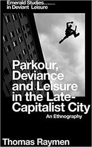 Parkour, Deviance and Leisure in the Late-Capitalist City: An Ethnography