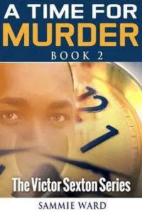 «A Time For Murder (The Victor Sexton Series) Book 2» by Sammie Ward