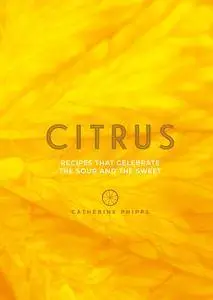 Citrus: 150 Recipes Celebrating the Sweet and the Sour