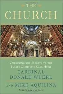 The Church: Unlocking the Secrets to the Places Catholics Call Home by Cardinal Donald Wuerl  [Repost]