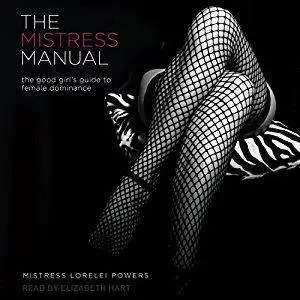 The Mistress Manual: The Good Girl’s Guide to Female Dominance [Audiobook]