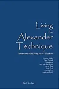 Living the Alexander Technique: Interviews with Nine Senior Teachers