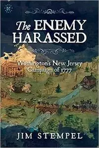 The Enemy Harassed: Washington's New Jersey Campaign of 1777