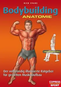 Bodybuilding Anatomie: Der vollständig illustrierte Ratgeber für gezielten Muskelaufbau