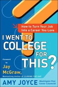 I Went to College for This?: How to Turn Your Entry Level Job Into a Career You Love (Repost)