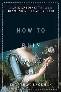 How to Ruin a Queen: Marie Antoinette and the Diamond Necklace Affair (Repost)