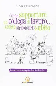 Silvano Bertaina - Come sopportare un collega di lavoro... senza strangolarlo subito