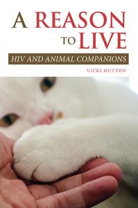 A Reason to Live: HIV and Animal Companions (New Directions in the Human-Animal Bond)