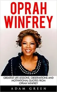 Oprah Winfrey: Greatest Life Lessons, Observations And Motivational Quotes From Oprah Winfrey