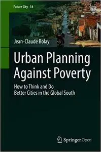Urban Planning Against Poverty: How to Think and Do Better Cities in the Global South