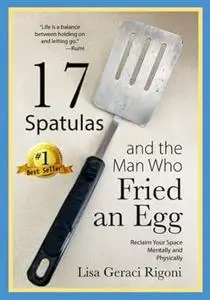 17 Spatulas and the Man Who Fried an Egg: Reclaim Your Space Mentally and Physically