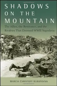 Shadows on the Mountain: The Allies, the Resistance, and the Rivalries that Doomed WWII Yugoslavia