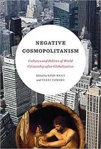 Negative Cosmopolitanism: Cultures and Politics of World Citizenship after Globalization