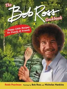 The Bob Ross Cookbook: Happy Little Recipes for Family and Friends