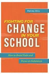 Fighting for Change in Your School: How to Avoid Fads and Focus on Substance