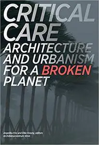 Critical Care: Architecture and Urbanism for a Broken Planet (Repost)