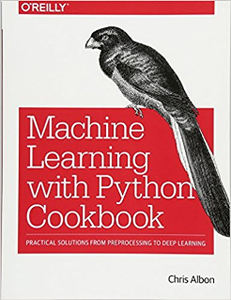 Machine Learning with Python Cookbook : Practical Solutions From Preprocessing to Deep Learning