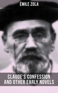 «Claude's Confession and Other Early Novels of Émile Zola» by Émile Zola