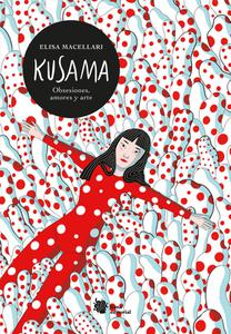 Kusama. Obsesiones, amores y arte, de Elisa Macellari