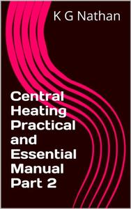 Central Heating Practical and Essential Manual Part 2