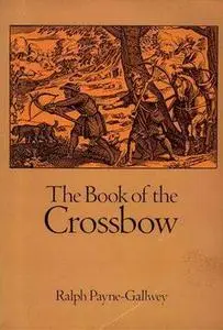 The Book of the Crossbow: With an Additional Section on Catapults and Other Siege Engines (Repost)