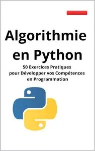 Algorithmie en Python : 50 Exercices Pratiques pour Développer vos Compétences en Programmation